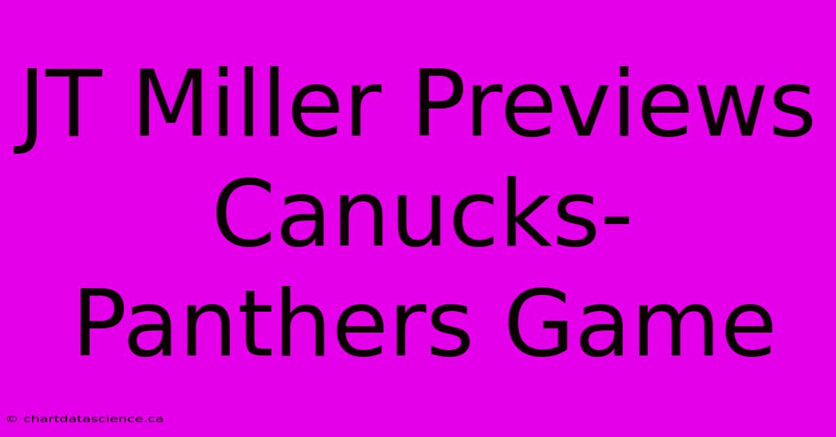 JT Miller Previews Canucks-Panthers Game