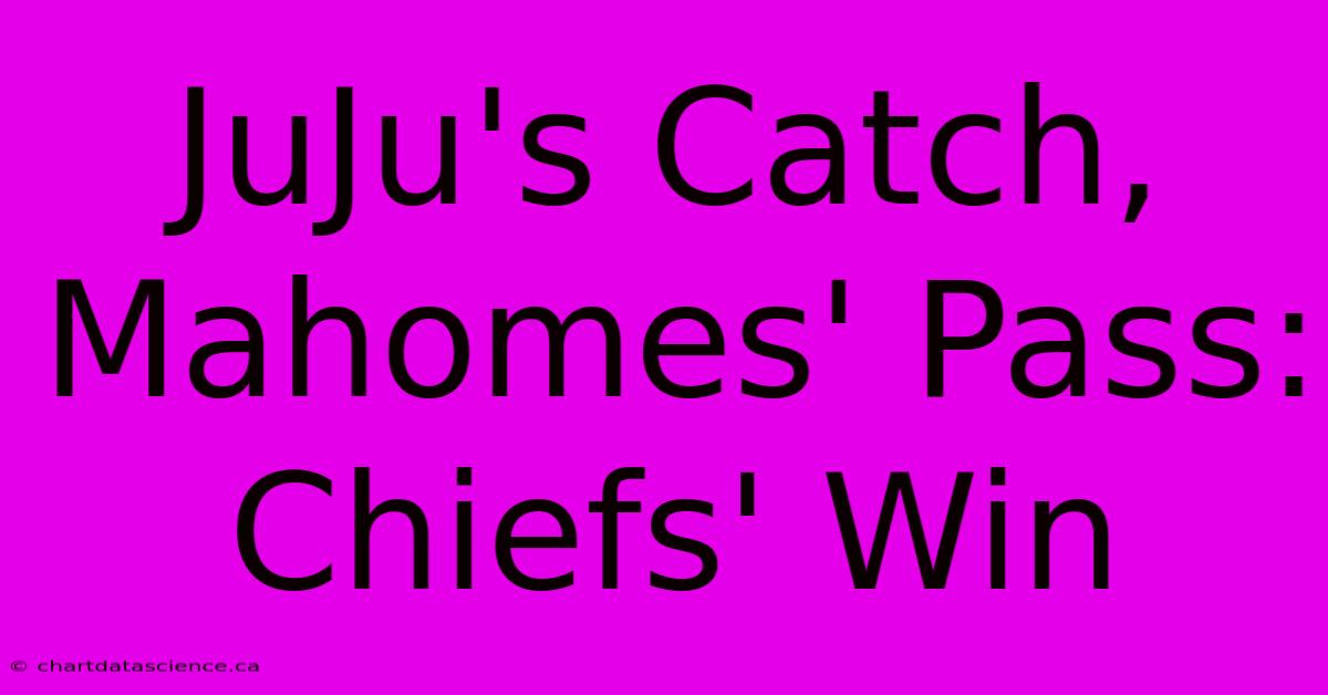 JuJu's Catch, Mahomes' Pass: Chiefs' Win