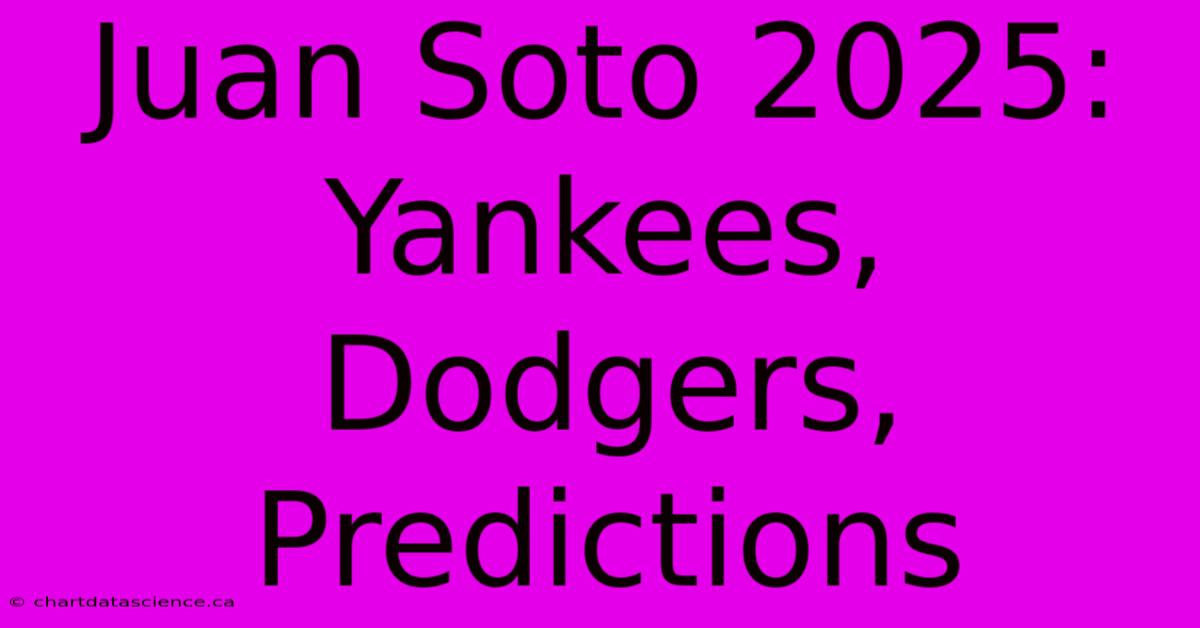 Juan Soto 2025: Yankees, Dodgers, Predictions 