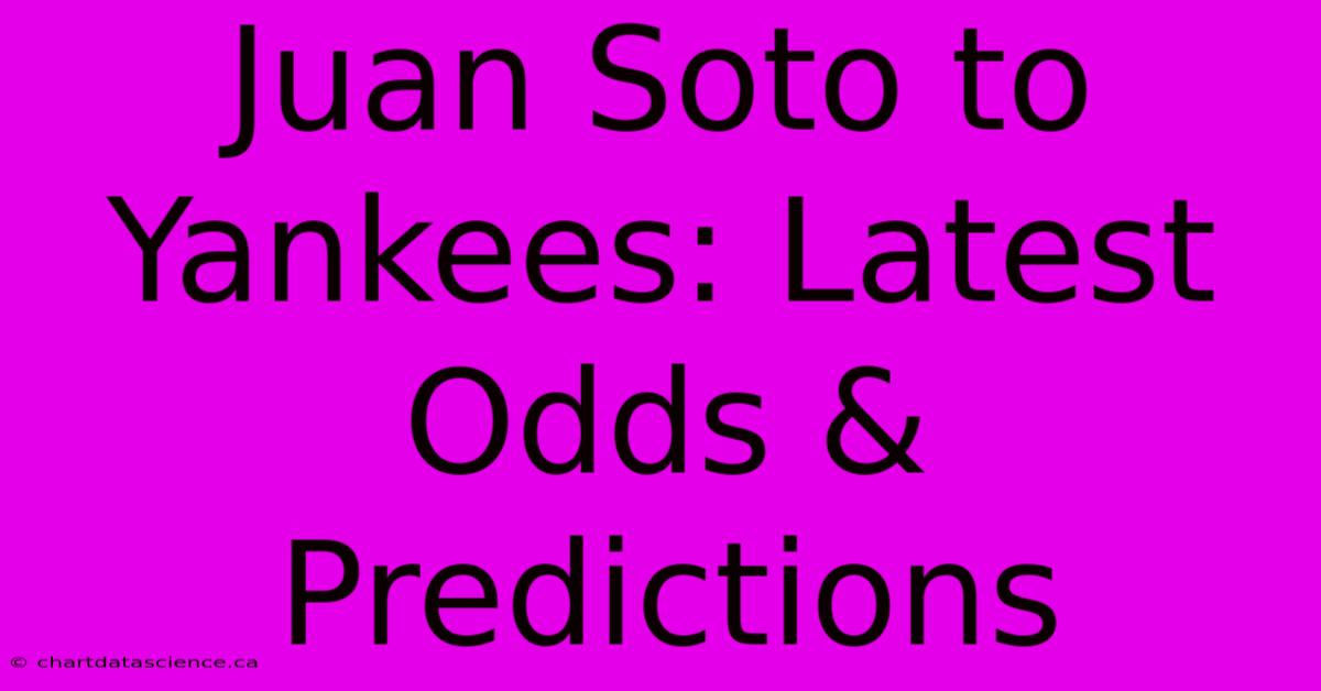 Juan Soto To Yankees: Latest Odds & Predictions 