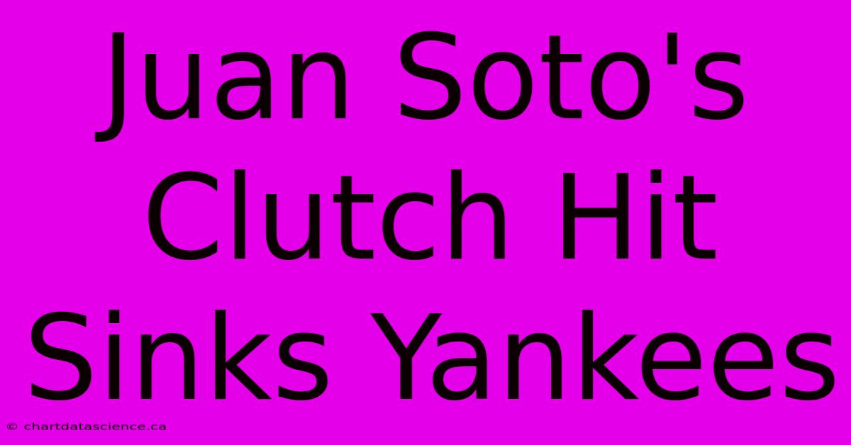 Juan Soto's Clutch Hit Sinks Yankees