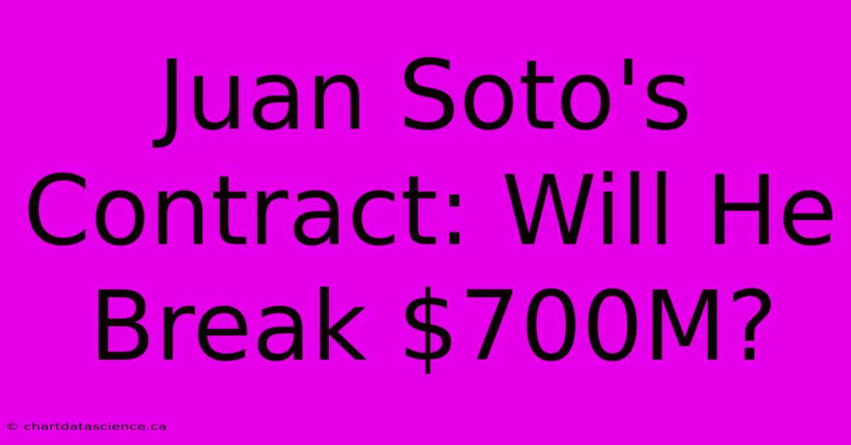 Juan Soto's Contract: Will He Break $700M?