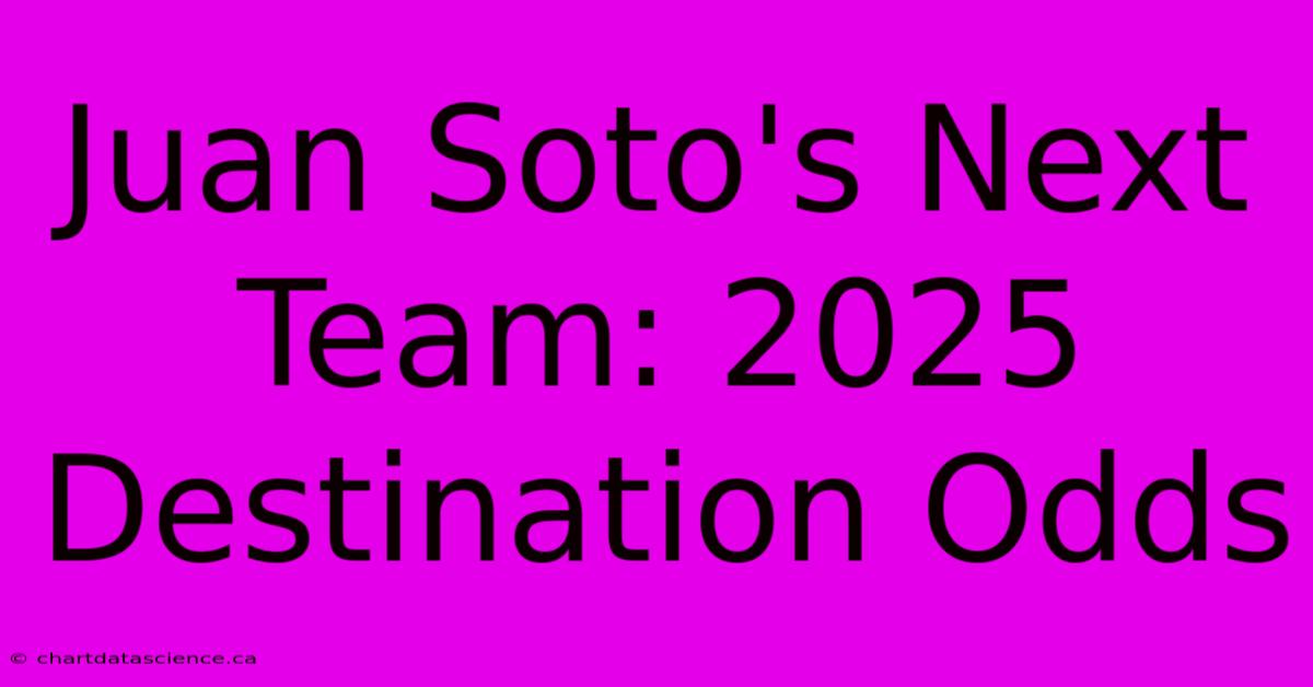 Juan Soto's Next Team: 2025 Destination Odds