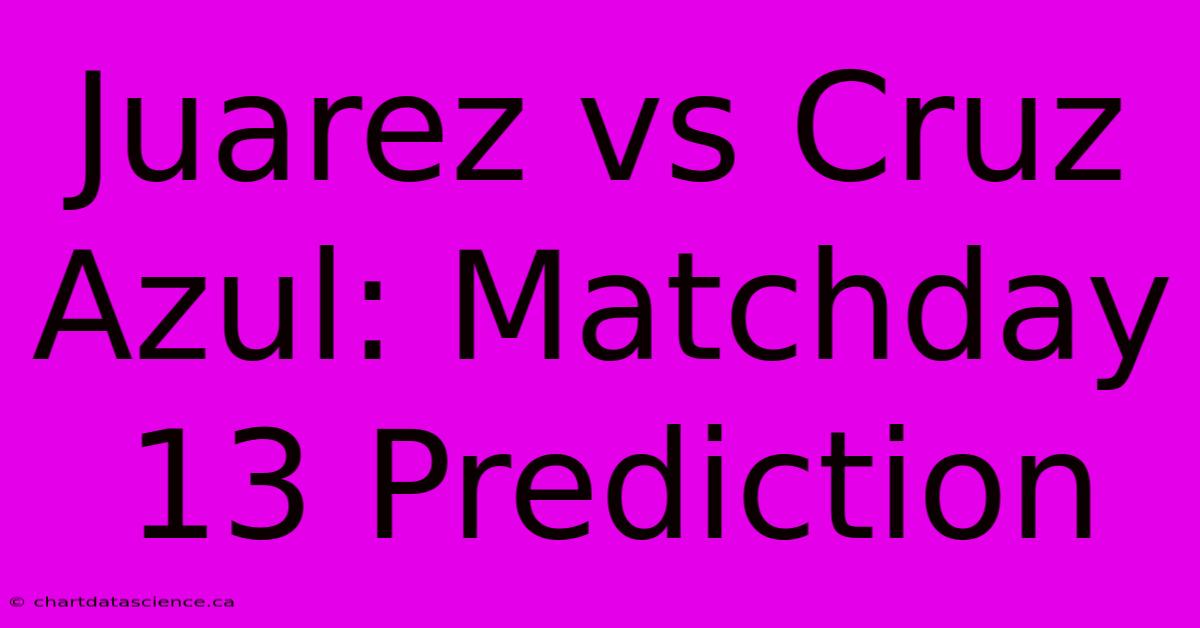 Juarez Vs Cruz Azul: Matchday 13 Prediction