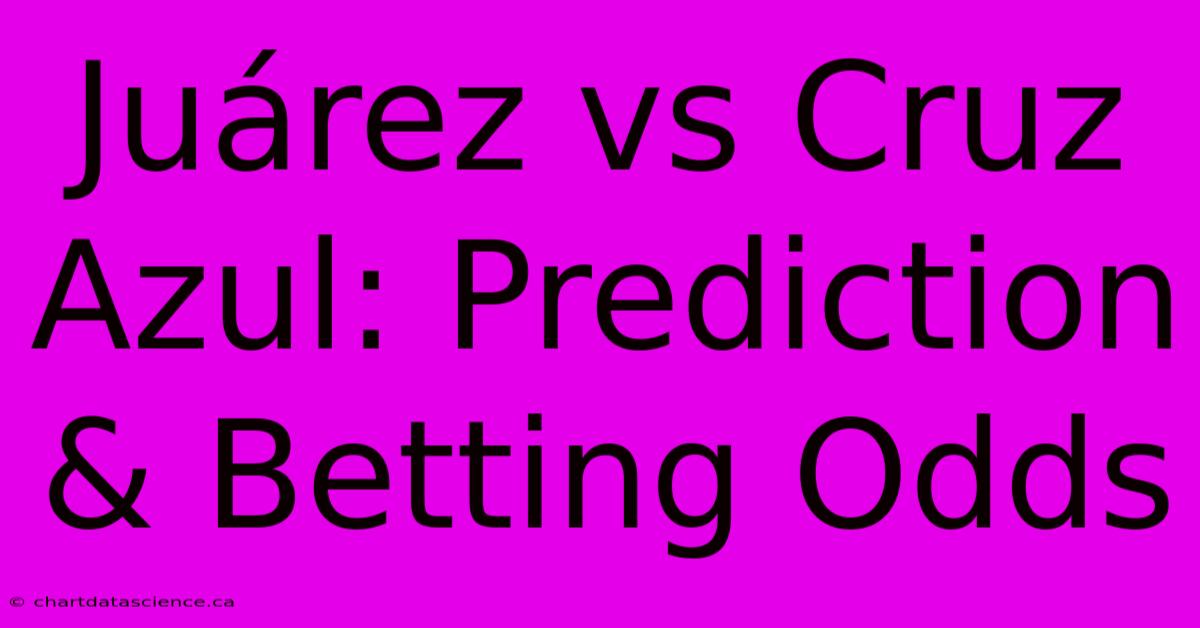 Juárez Vs Cruz Azul: Prediction & Betting Odds