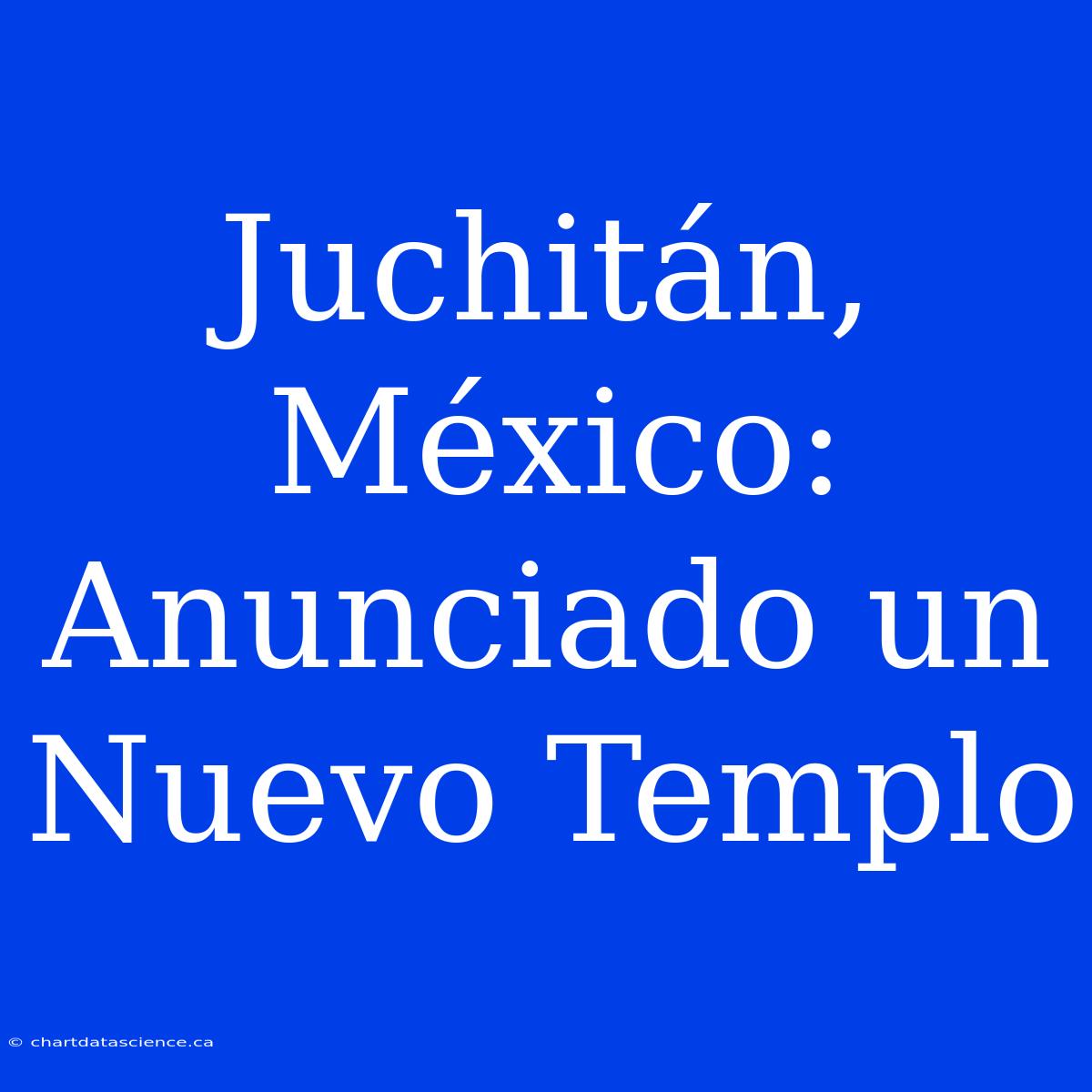 Juchitán, México: Anunciado Un Nuevo Templo