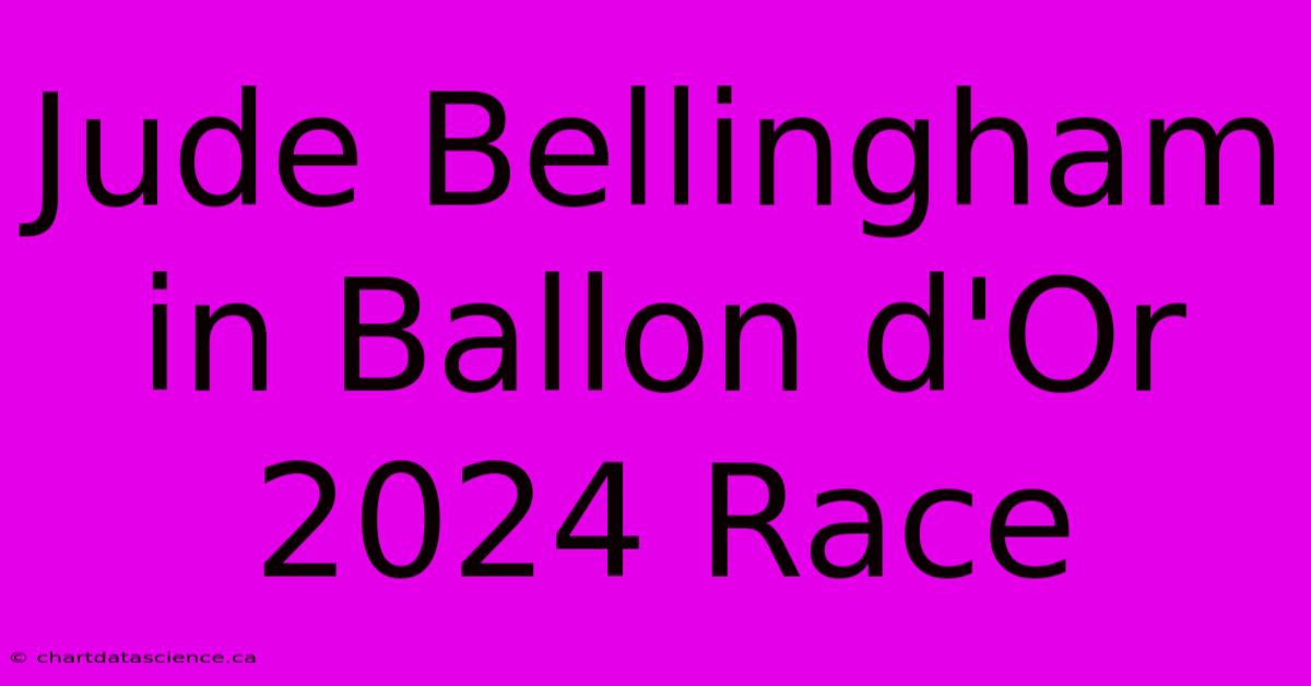 Jude Bellingham In Ballon D'Or 2024 Race