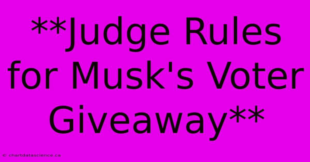 **Judge Rules For Musk's Voter Giveaway** 