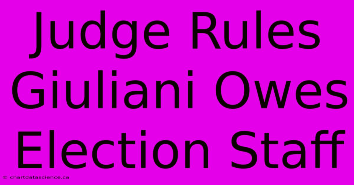 Judge Rules Giuliani Owes Election Staff