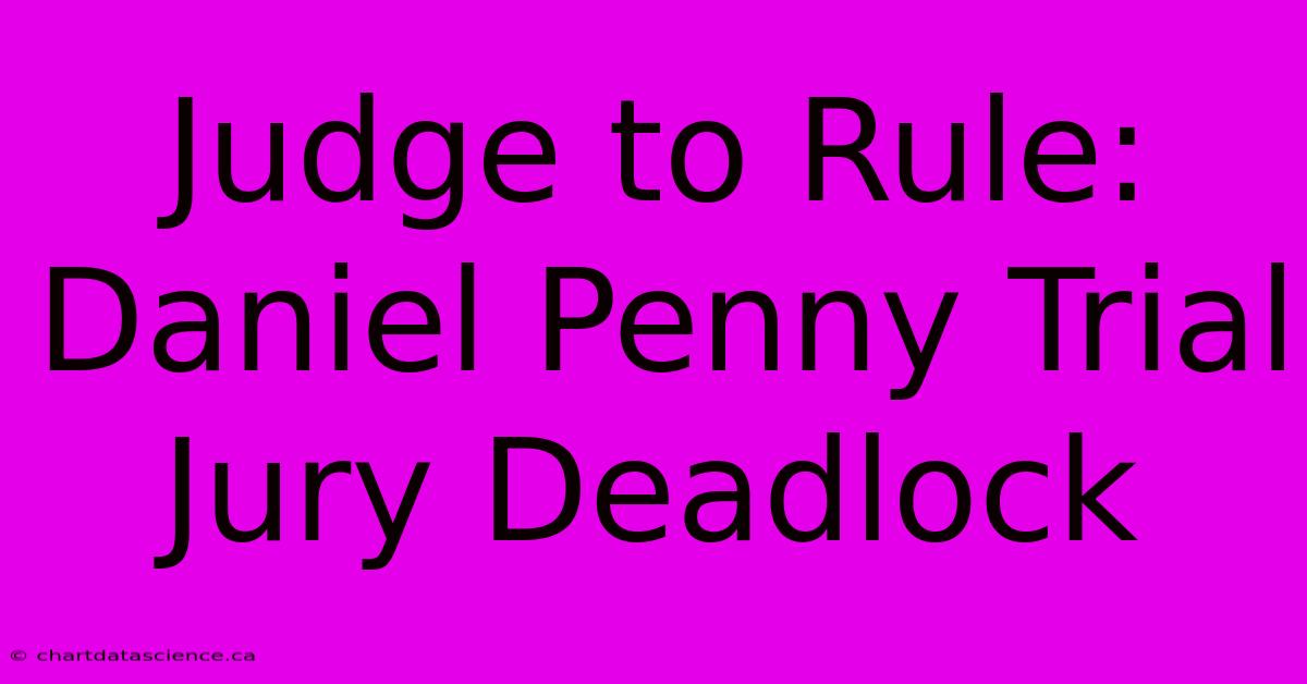 Judge To Rule: Daniel Penny Trial Jury Deadlock