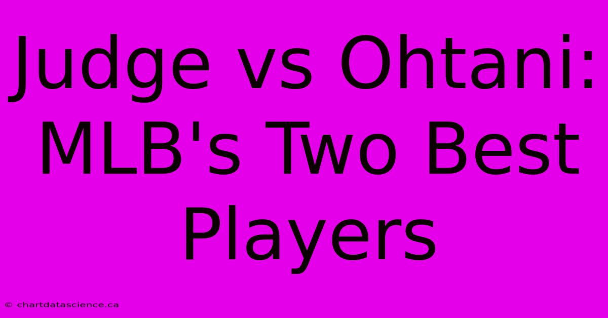 Judge Vs Ohtani: MLB's Two Best Players