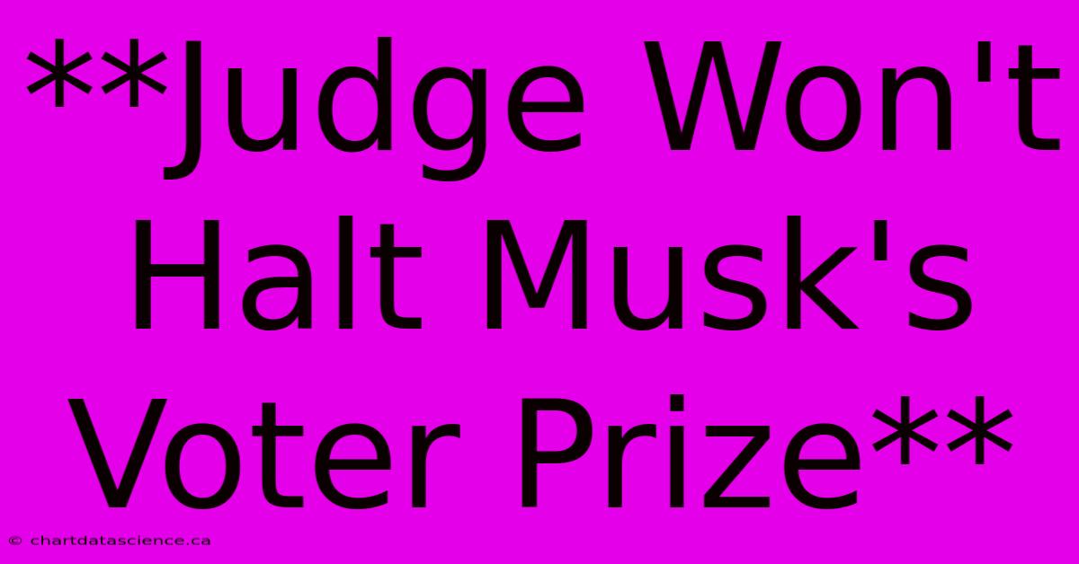 **Judge Won't Halt Musk's Voter Prize**