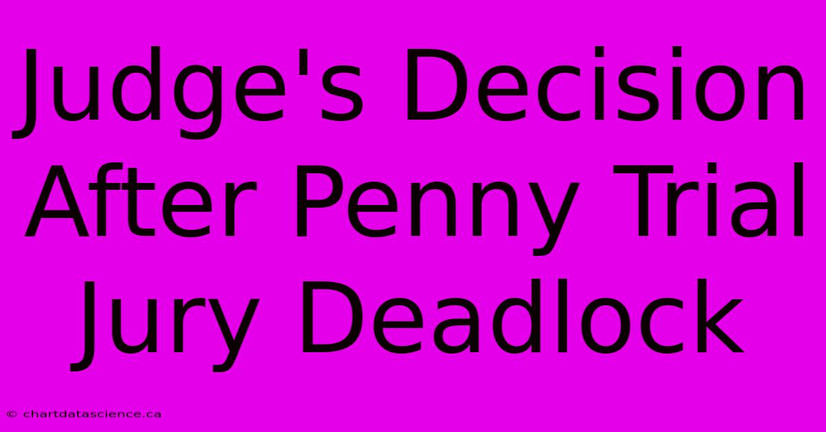 Judge's Decision After Penny Trial Jury Deadlock