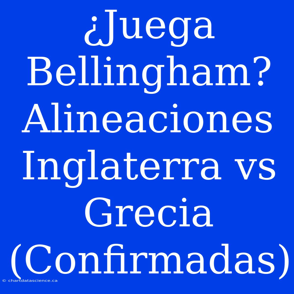 ¿Juega Bellingham? Alineaciones Inglaterra Vs Grecia (Confirmadas)