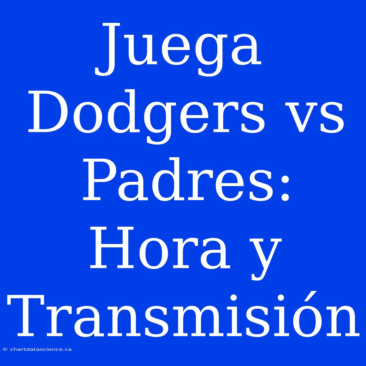 Juega Dodgers Vs Padres: Hora Y Transmisión