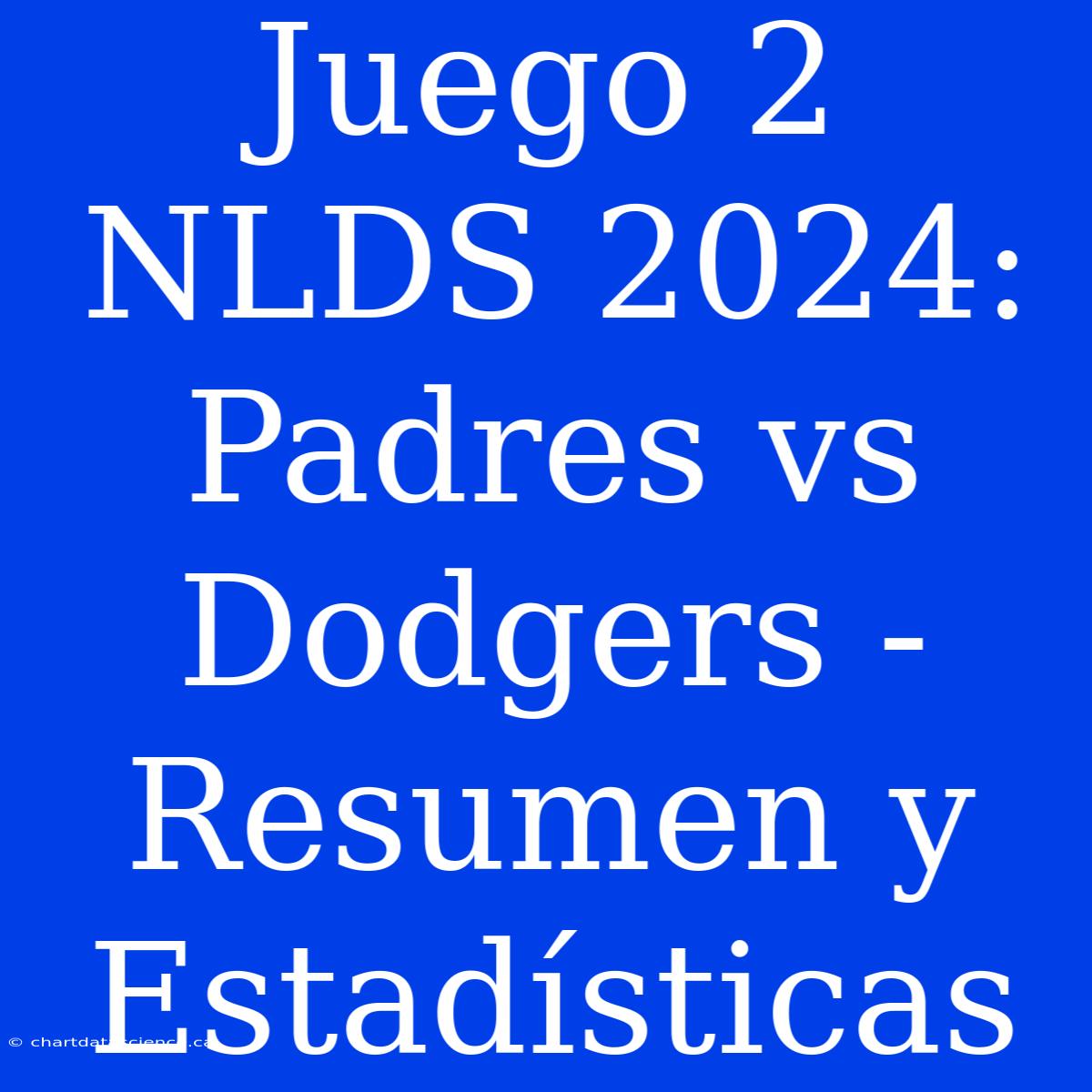 Juego 2 NLDS 2024: Padres Vs Dodgers - Resumen Y Estadísticas