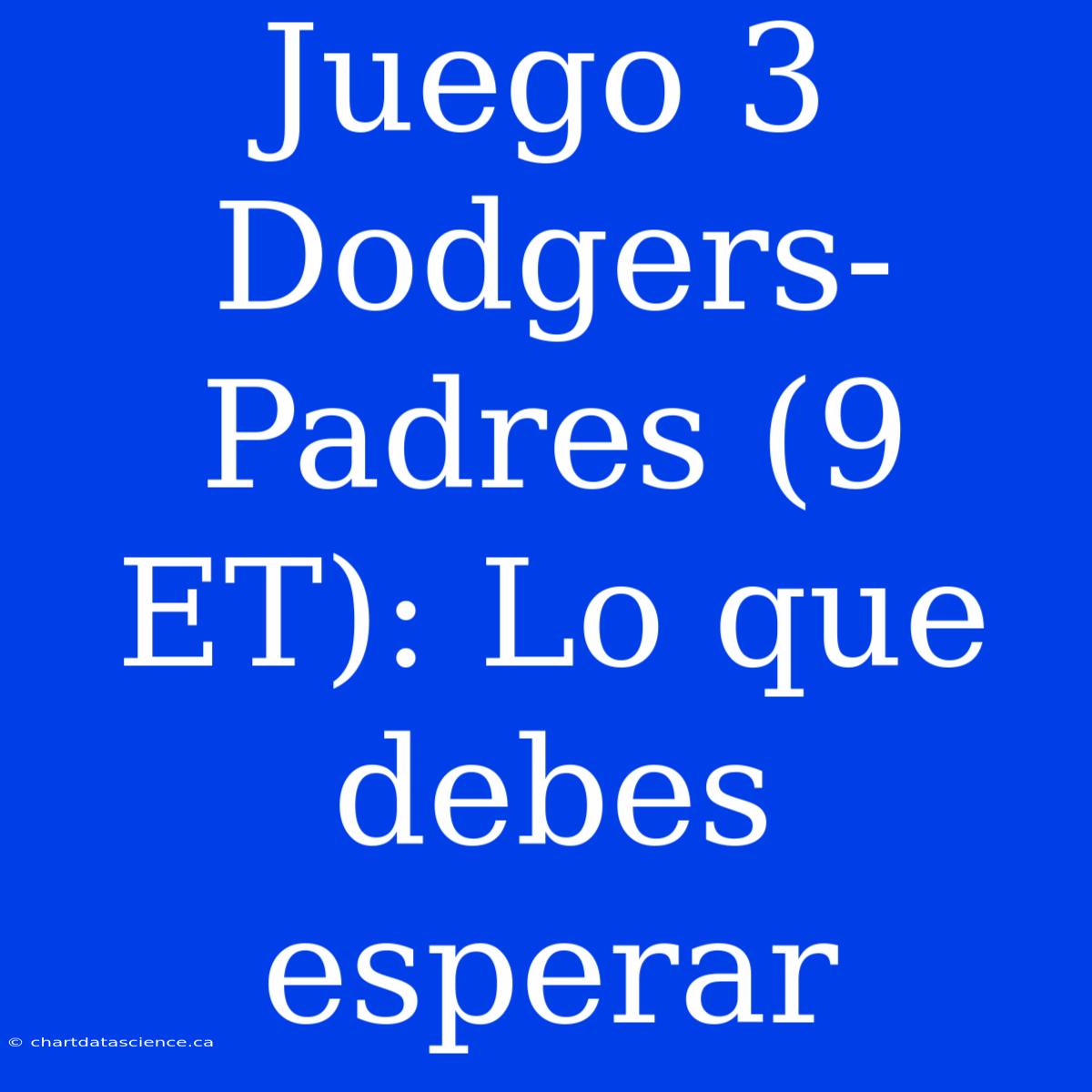 Juego 3 Dodgers-Padres (9 ET): Lo Que Debes Esperar