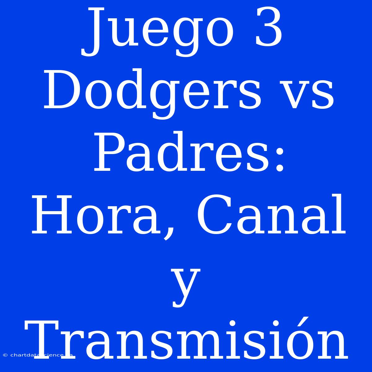 Juego 3 Dodgers Vs Padres: Hora, Canal Y Transmisión