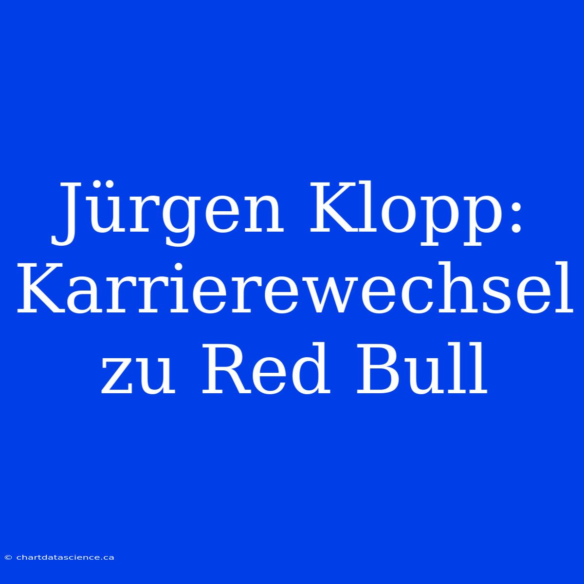 Jürgen Klopp: Karrierewechsel Zu Red Bull