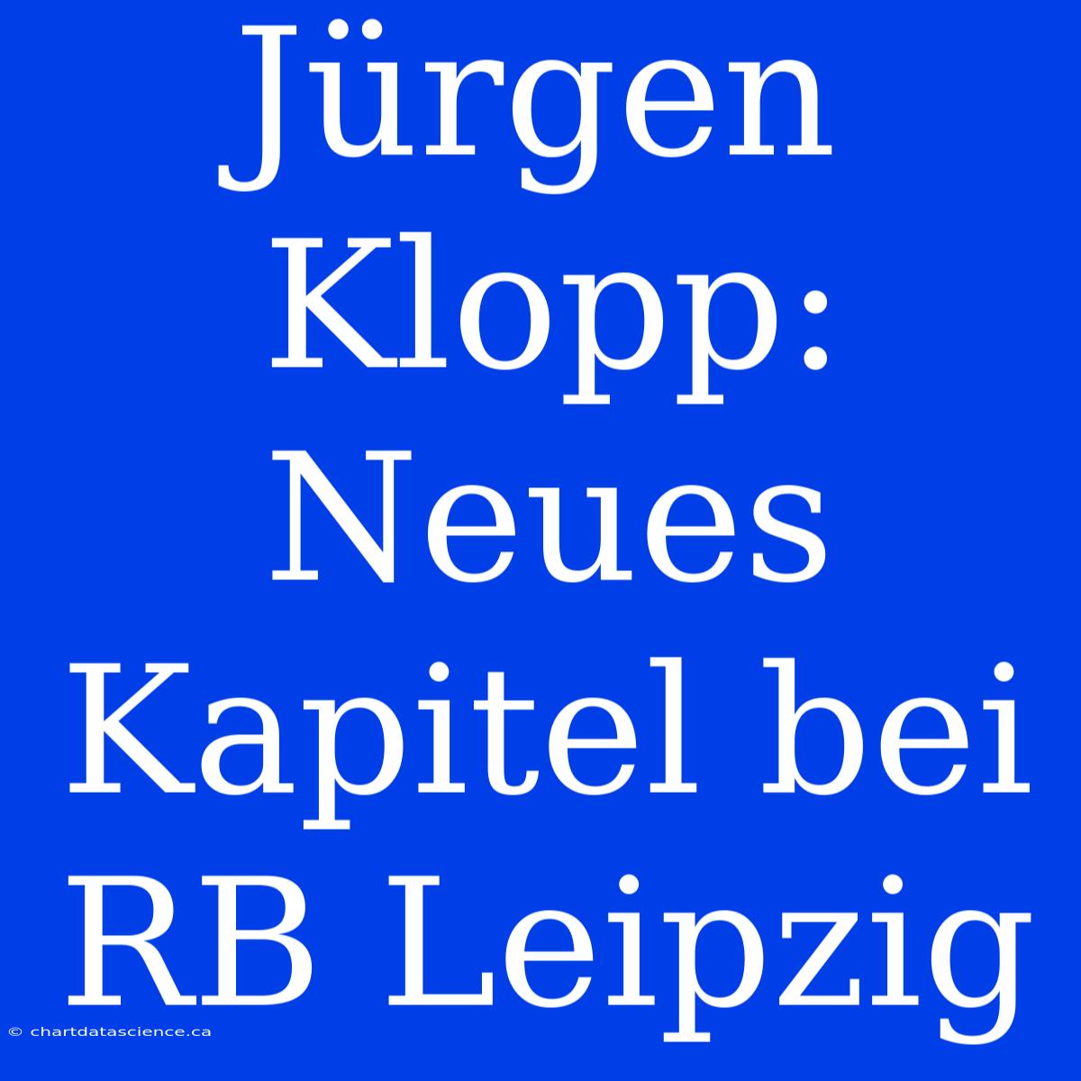 Jürgen Klopp: Neues Kapitel Bei RB Leipzig