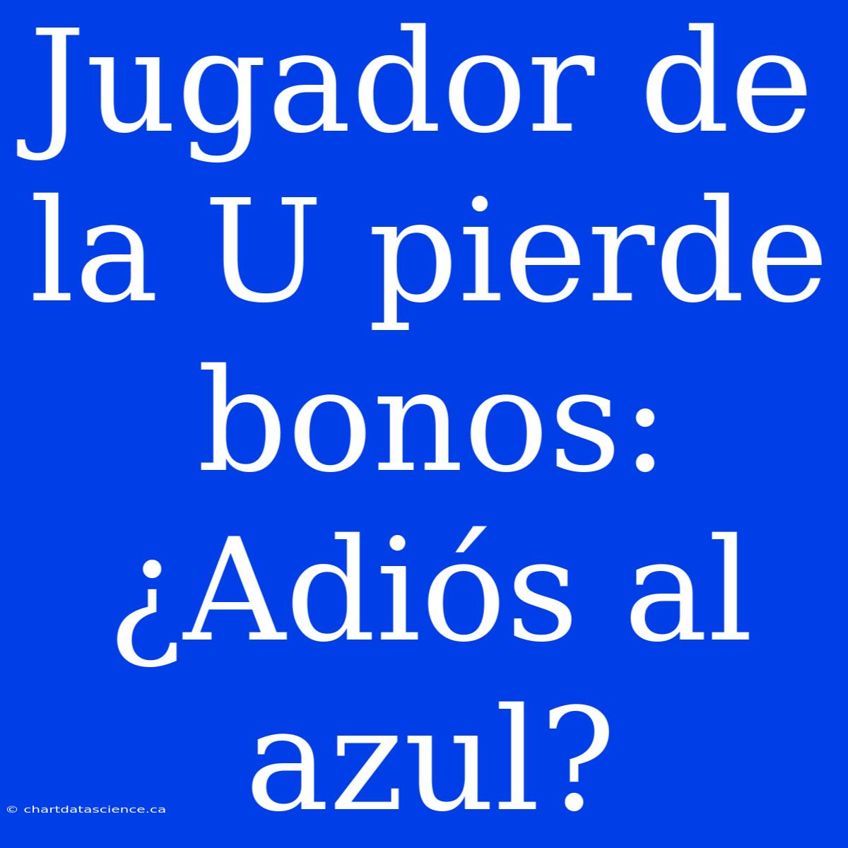 Jugador De La U Pierde Bonos: ¿Adiós Al Azul?