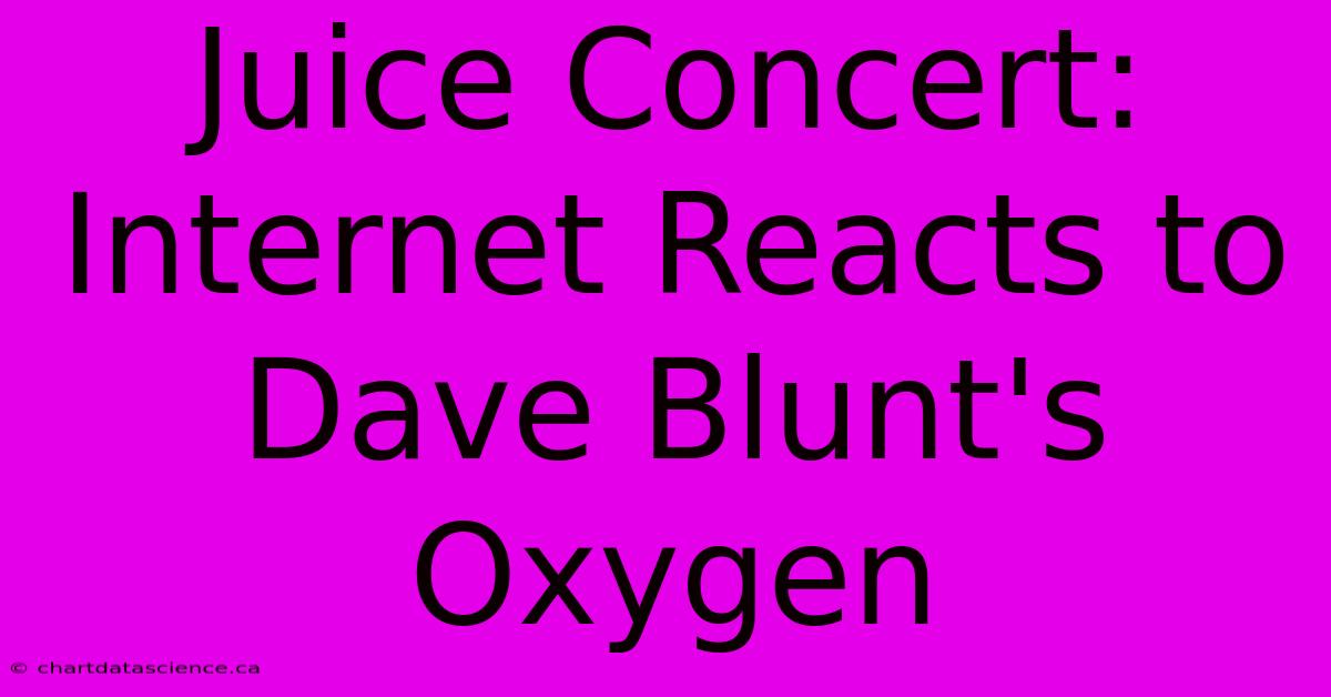 Juice Concert: Internet Reacts To Dave Blunt's Oxygen