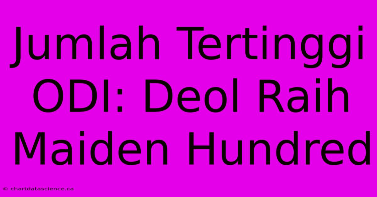 Jumlah Tertinggi ODI: Deol Raih Maiden Hundred