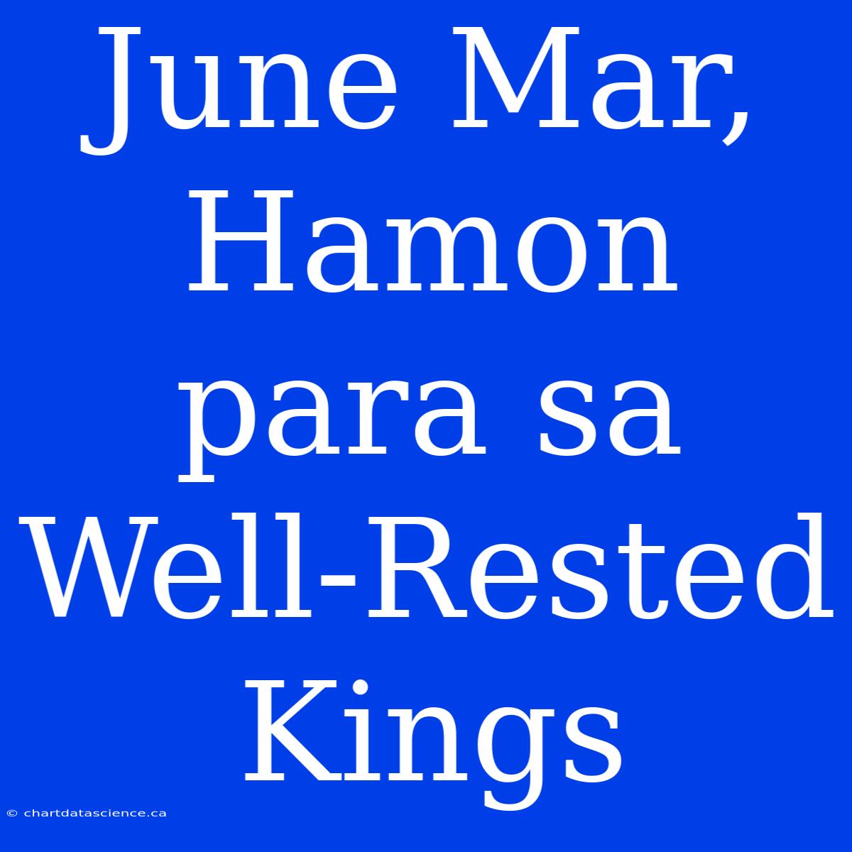 June Mar, Hamon Para Sa Well-Rested Kings