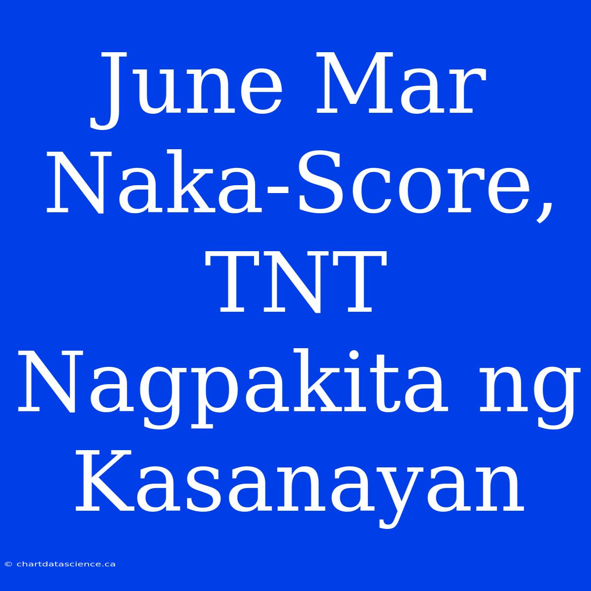 June Mar Naka-Score, TNT Nagpakita Ng Kasanayan