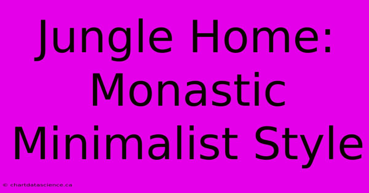 Jungle Home: Monastic Minimalist Style