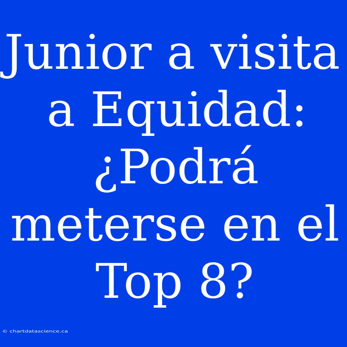 Junior A Visita A Equidad: ¿Podrá Meterse En El Top 8?