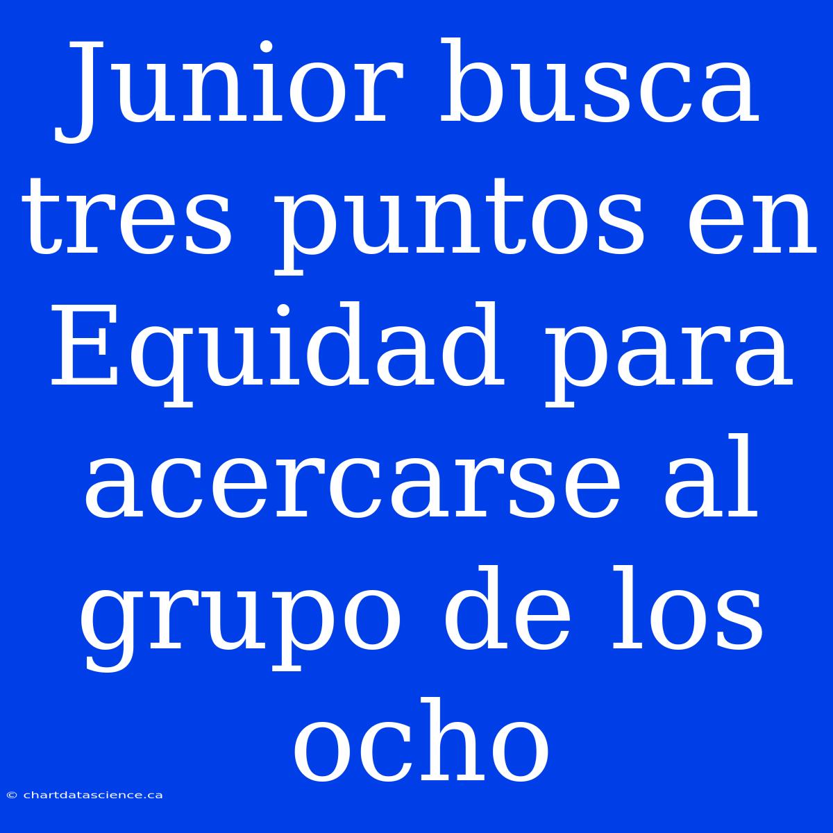 Junior Busca Tres Puntos En Equidad Para Acercarse Al Grupo De Los Ocho