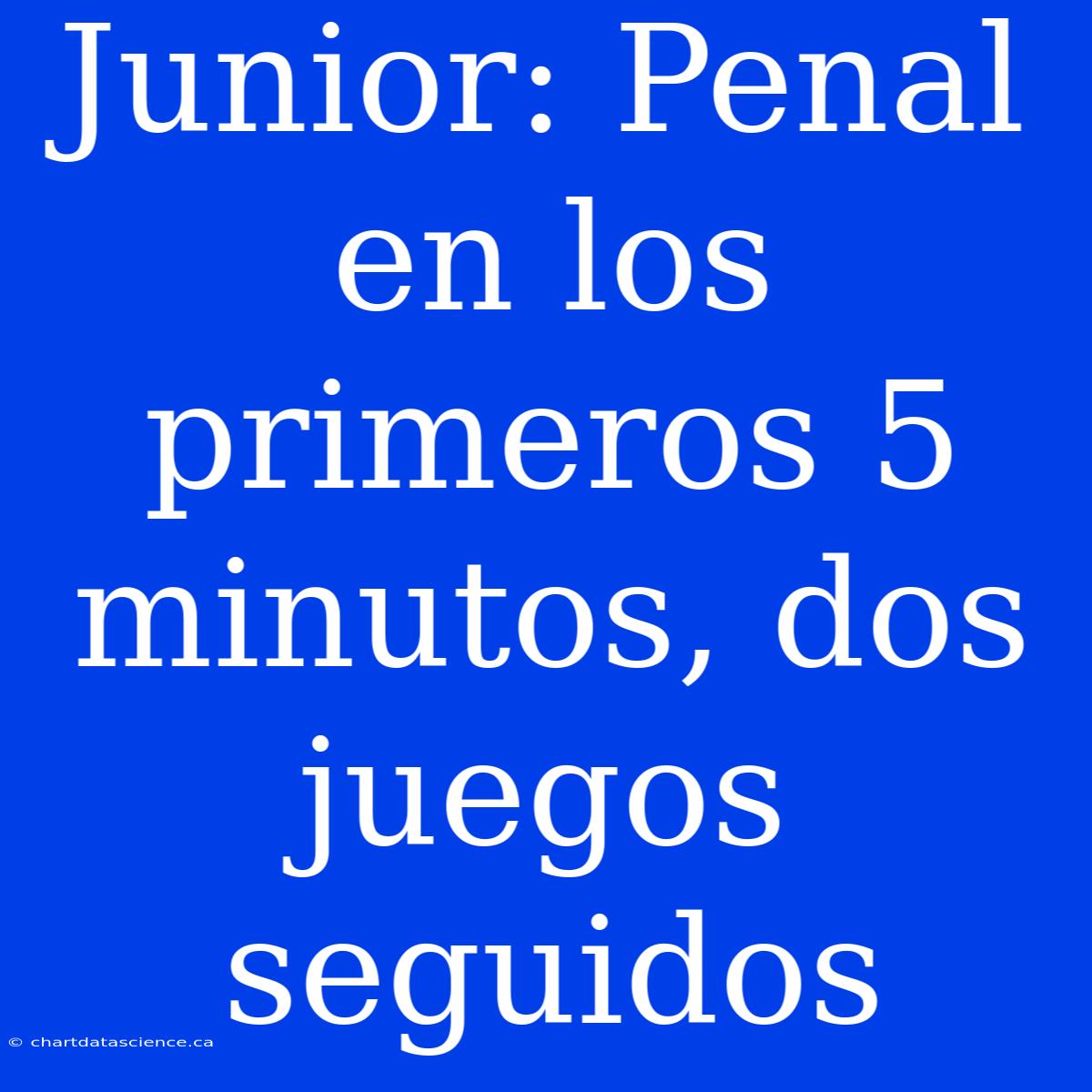 Junior: Penal En Los Primeros 5 Minutos, Dos Juegos Seguidos