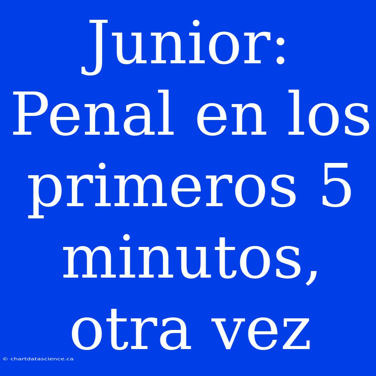 Junior: Penal En Los Primeros 5 Minutos, Otra Vez