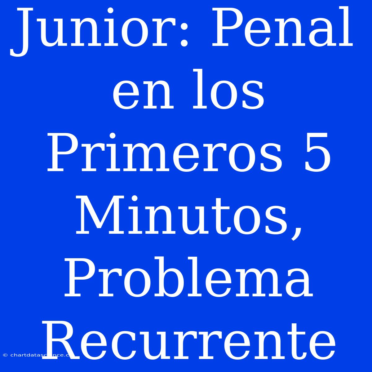 Junior: Penal En Los Primeros 5 Minutos, Problema Recurrente