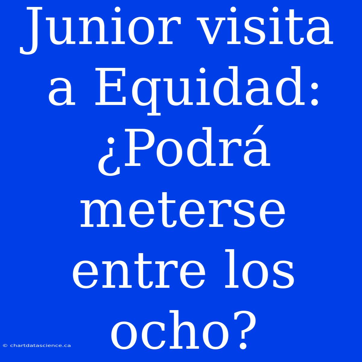 Junior Visita A Equidad: ¿Podrá Meterse Entre Los Ocho?