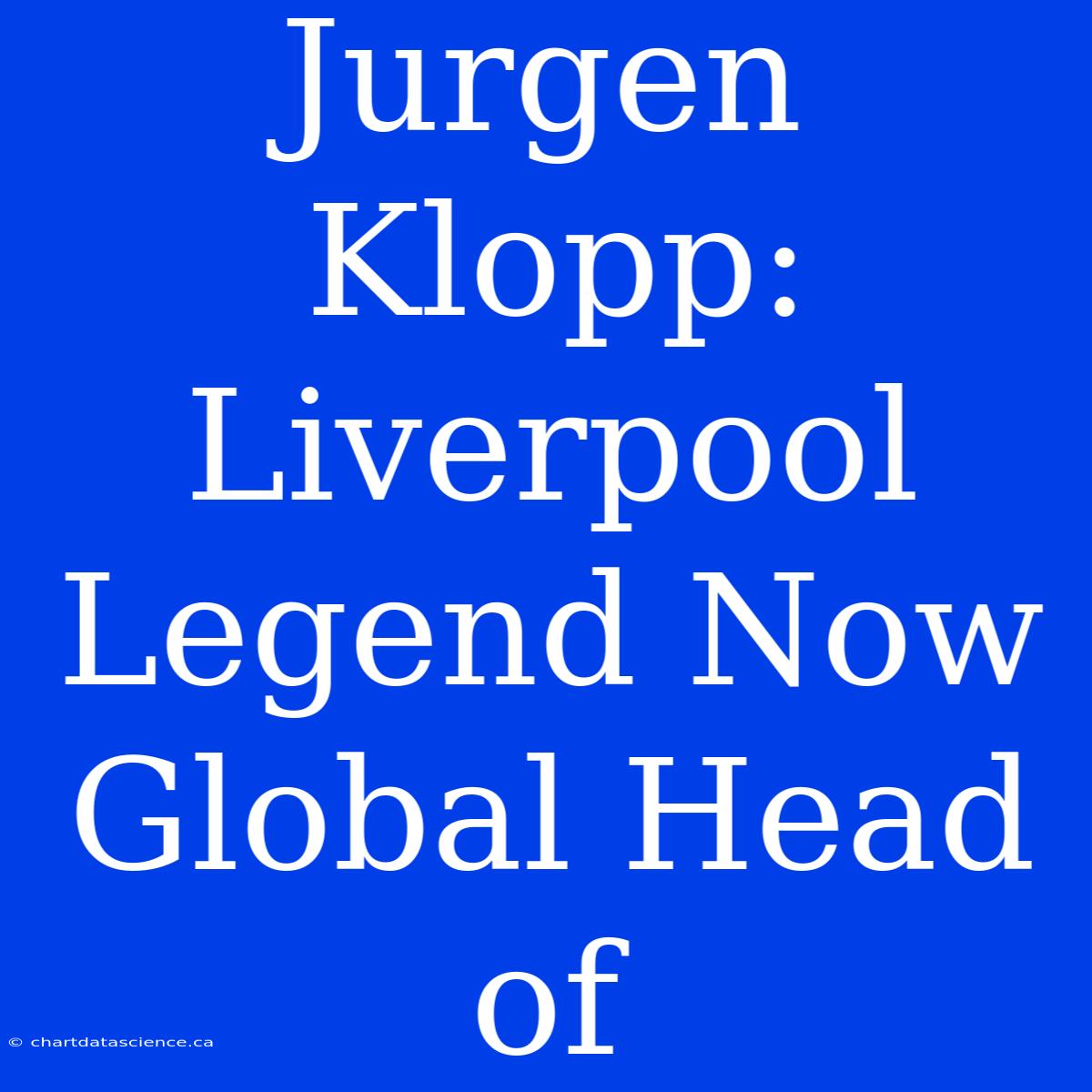 Jurgen Klopp: Liverpool Legend Now Global Head Of