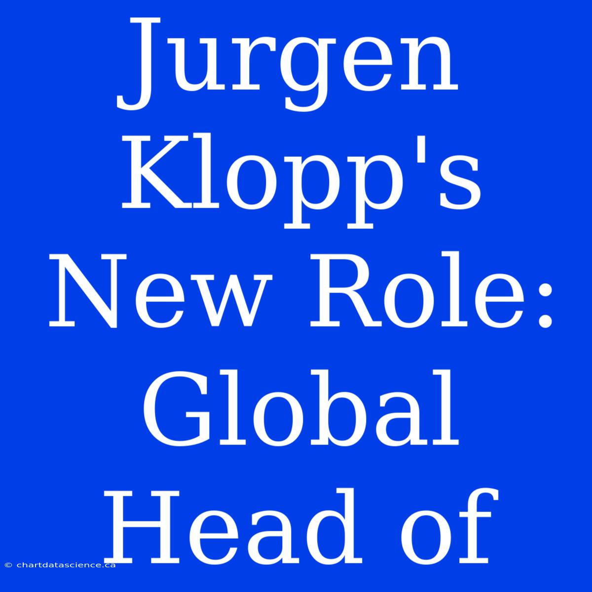 Jurgen Klopp's New Role: Global Head Of