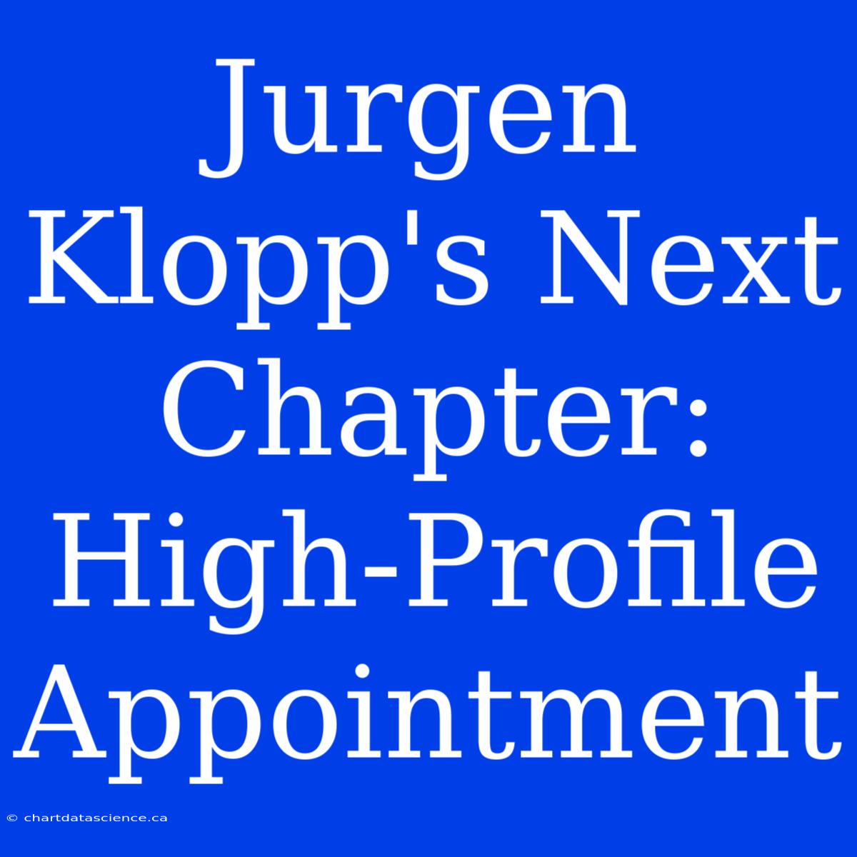 Jurgen Klopp's Next Chapter: High-Profile Appointment