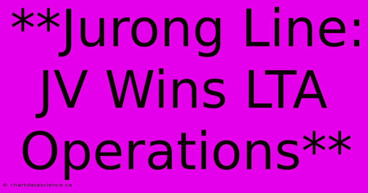 **Jurong Line: JV Wins LTA Operations**