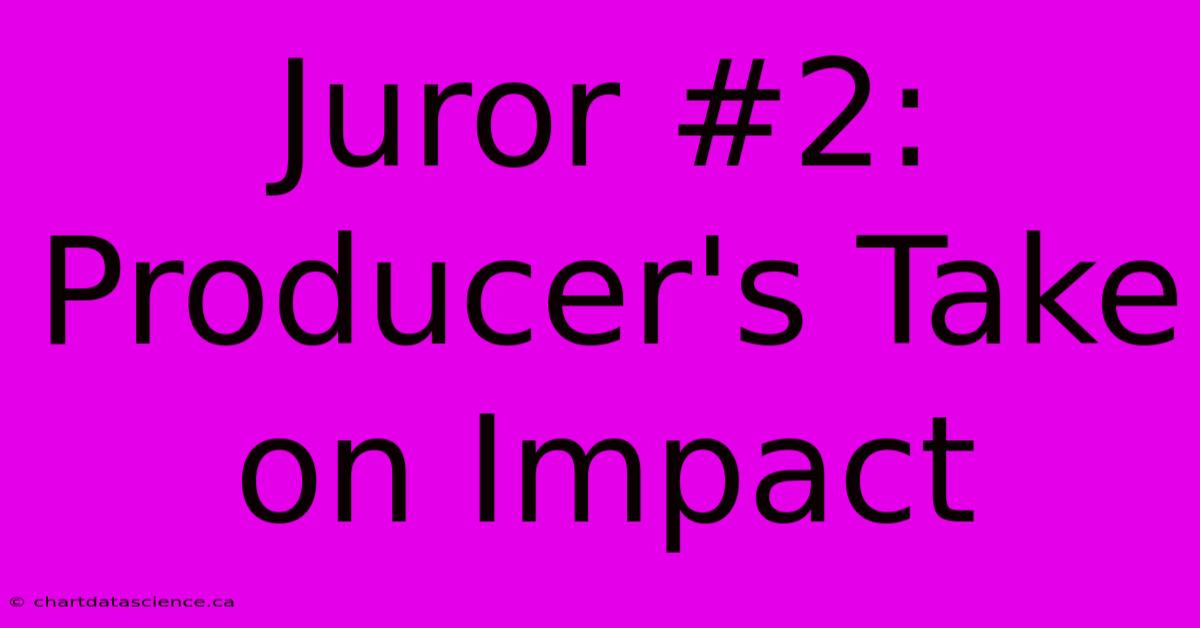 Juror #2: Producer's Take On Impact 