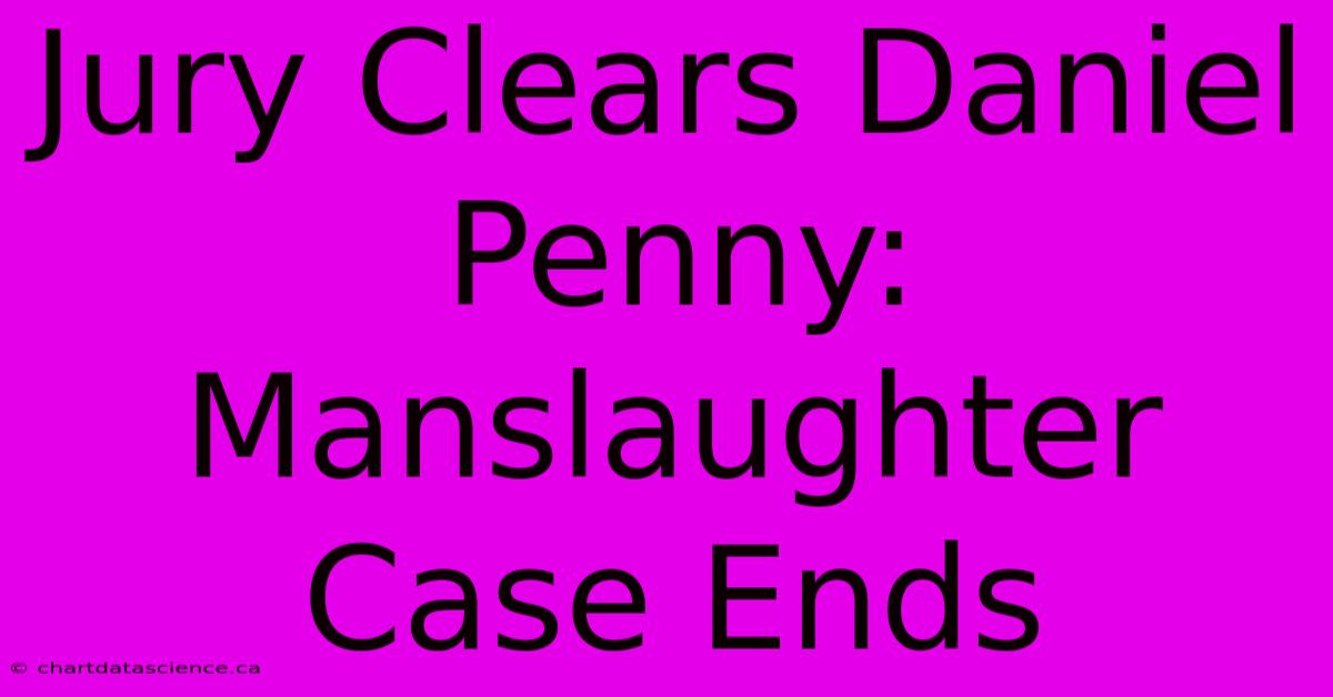 Jury Clears Daniel Penny: Manslaughter Case Ends