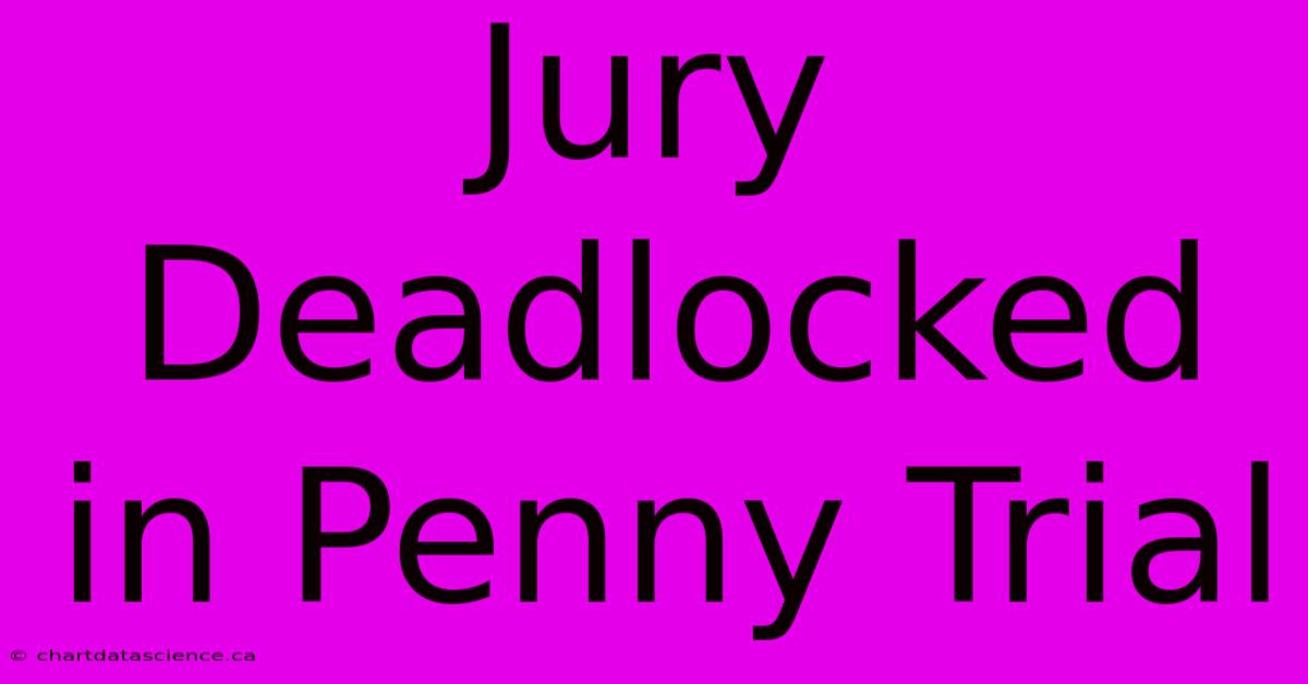 Jury Deadlocked In Penny Trial