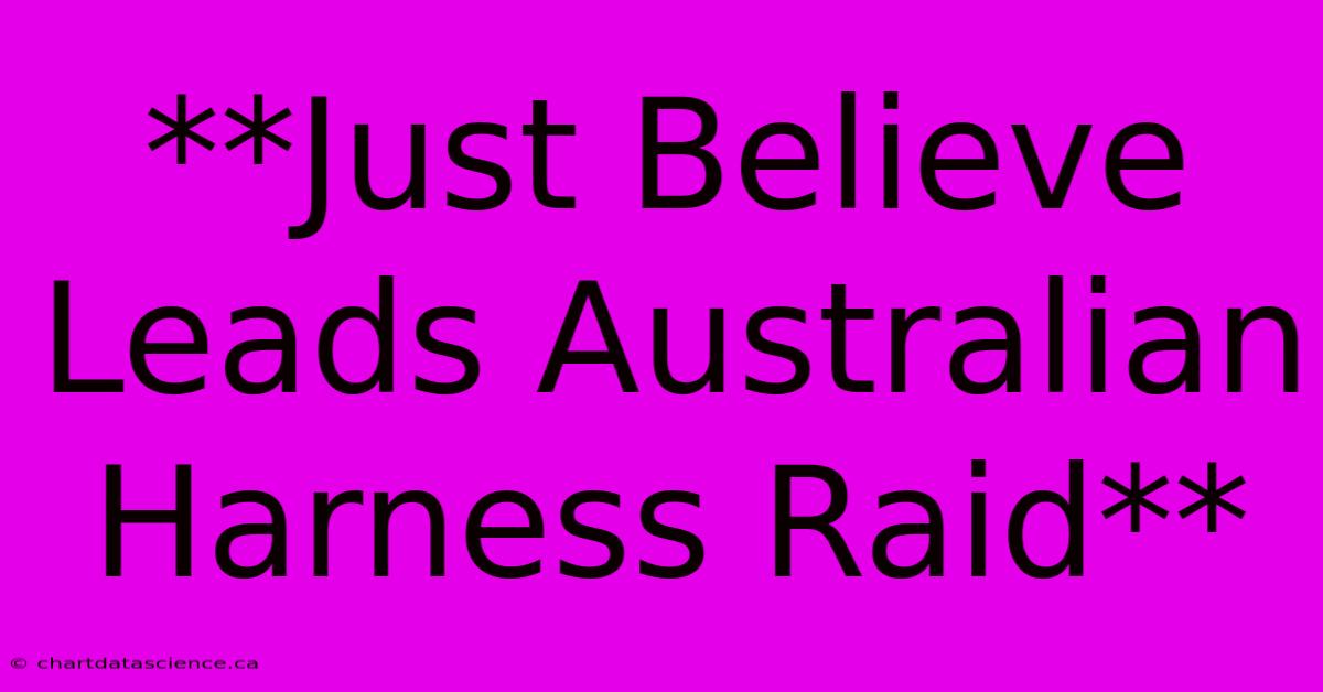 **Just Believe Leads Australian Harness Raid**