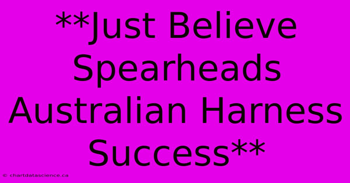 **Just Believe Spearheads Australian Harness Success**