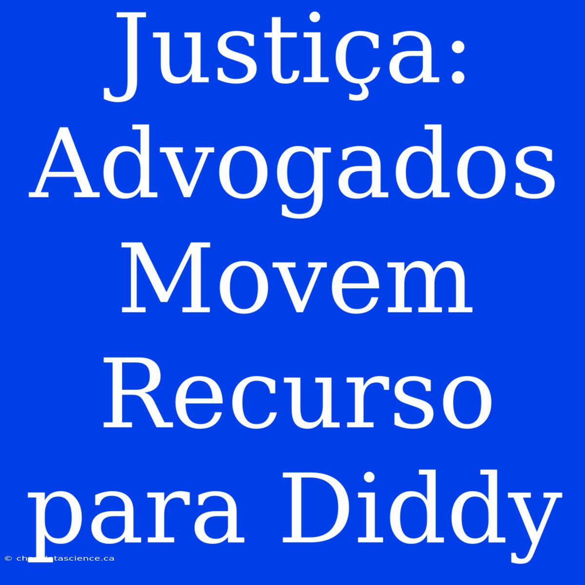 Justiça: Advogados Movem Recurso Para Diddy