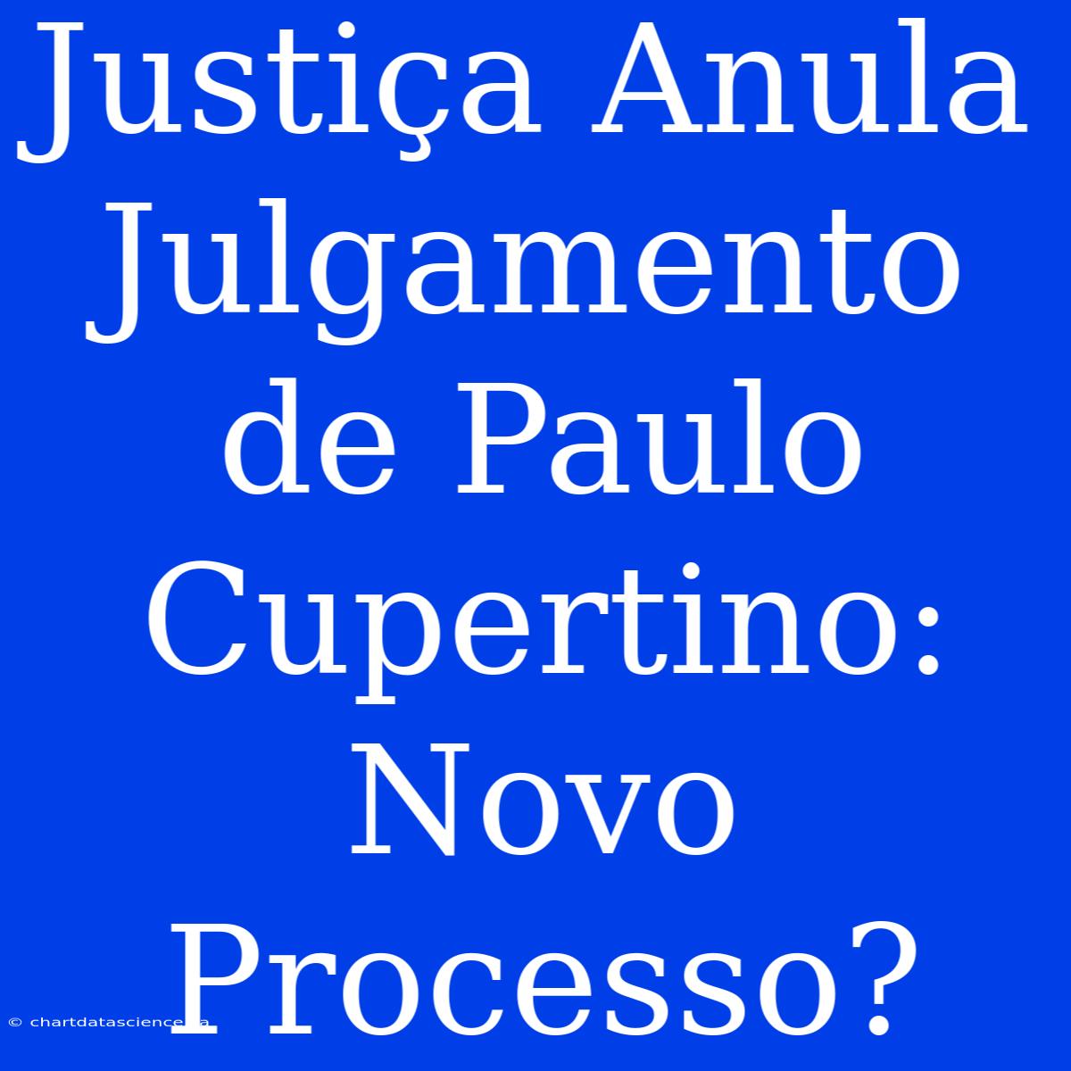 Justiça Anula Julgamento De Paulo Cupertino: Novo Processo?