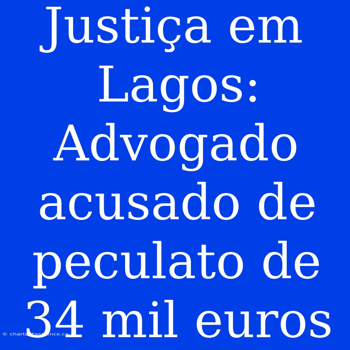 Justiça Em Lagos: Advogado Acusado De Peculato De 34 Mil Euros