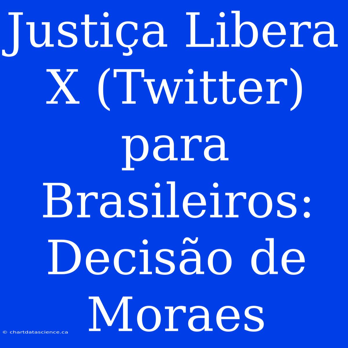 Justiça Libera X (Twitter) Para Brasileiros: Decisão De Moraes