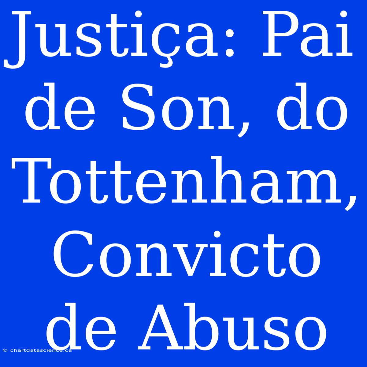 Justiça: Pai De Son, Do Tottenham, Convicto De Abuso